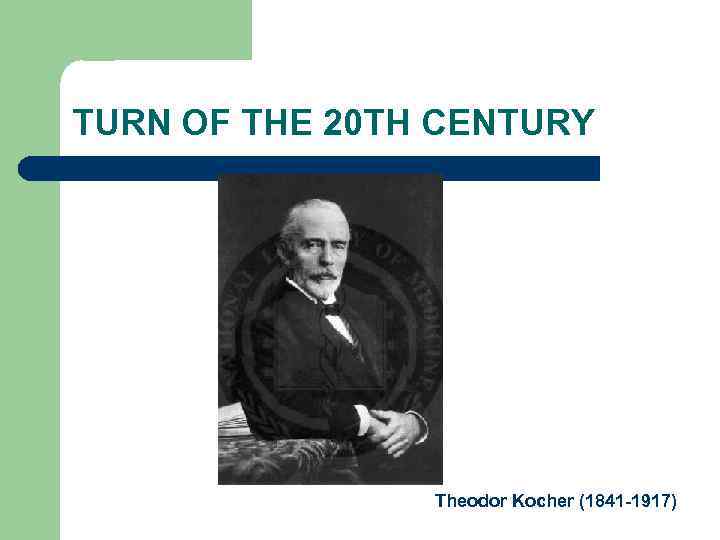 TURN OF THE 20 TH CENTURY Theodor Kocher (1841 -1917) 