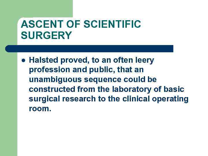ASCENT OF SCIENTIFIC SURGERY l Halsted proved, to an often leery profession and public,