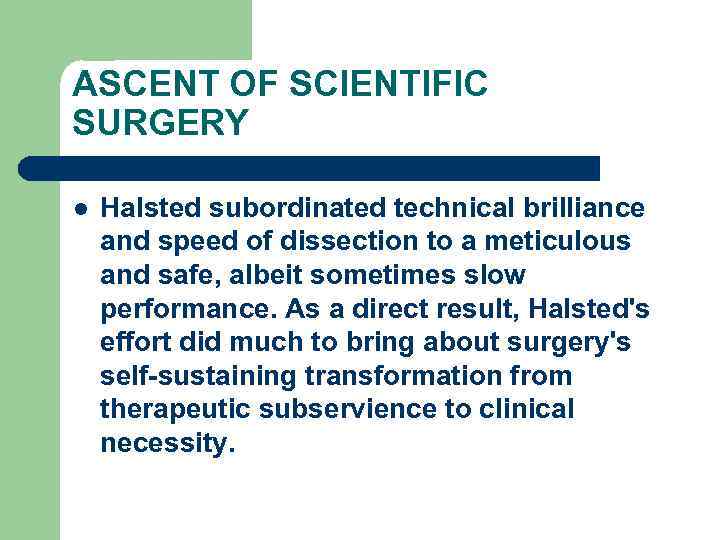 ASCENT OF SCIENTIFIC SURGERY l Halsted subordinated technical brilliance and speed of dissection to