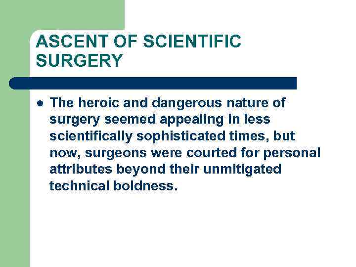 ASCENT OF SCIENTIFIC SURGERY l The heroic and dangerous nature of surgery seemed appealing