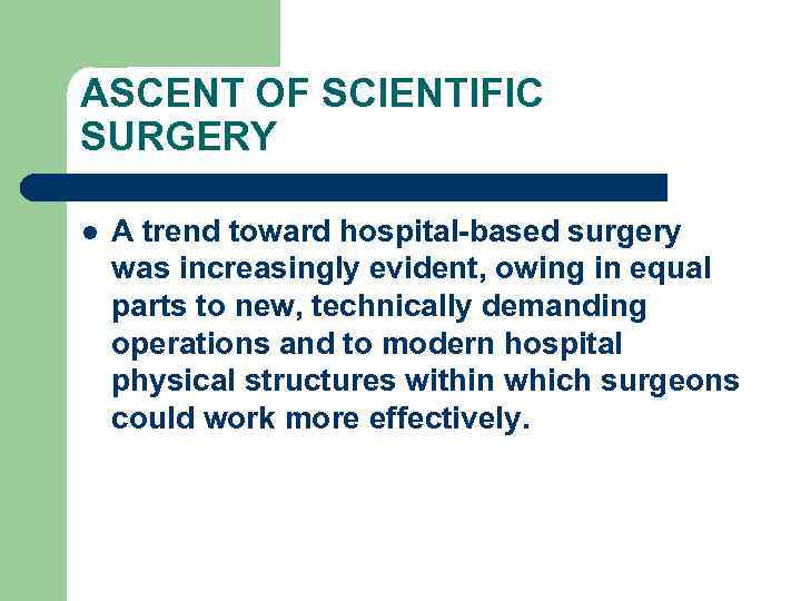 ASCENT OF SCIENTIFIC SURGERY l A trend toward hospital-based surgery was increasingly evident, owing