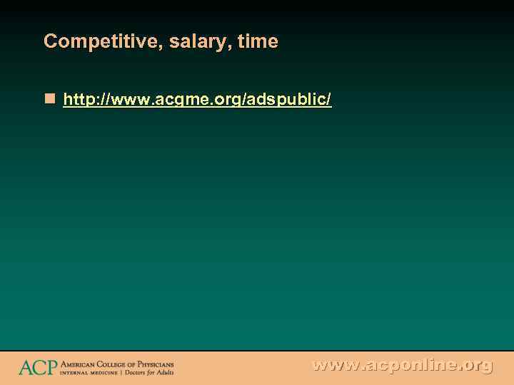 Competitive, salary, time n http: //www. acgme. org/adspublic/ www. acponline. org 