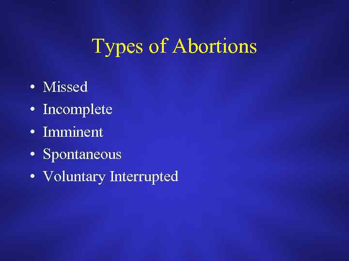 Types of Abortions • • • Missed Incomplete Imminent Spontaneous Voluntary Interrupted 