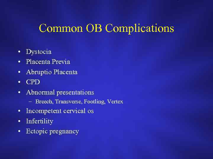 Common OB Complications • • • Dystocia Placenta Previa Abruptio Placenta CPD Abnormal presentations