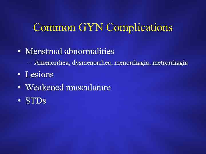 Common GYN Complications • Menstrual abnormalities – Amenorrhea, dysmenorrhea, menorrhagia, metrorrhagia • Lesions •