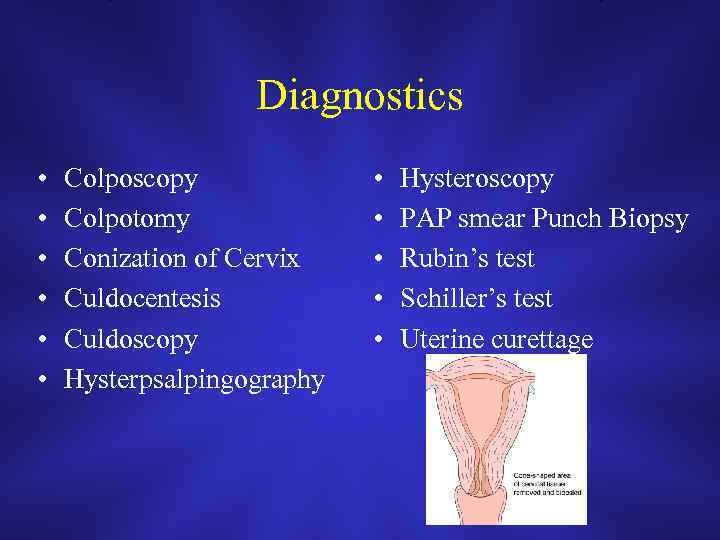 Diagnostics • • • Colposcopy Colpotomy Conization of Cervix Culdocentesis Culdoscopy Hysterpsalpingography • •