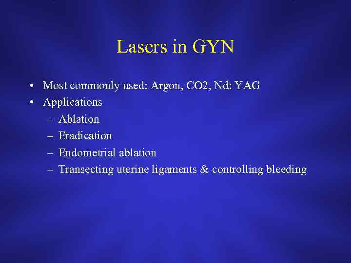 Lasers in GYN • Most commonly used: Argon, CO 2, Nd: YAG • Applications