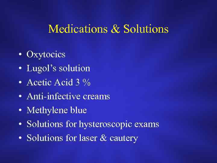 Medications & Solutions • • Oxytocics Lugol’s solution Acetic Acid 3 % Anti-infective creams