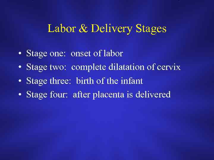 Labor & Delivery Stages • • Stage one: onset of labor Stage two: complete