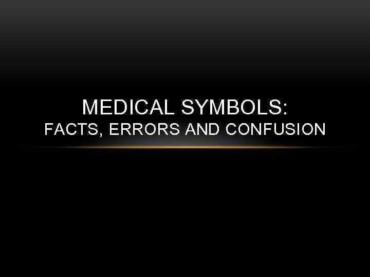 MEDICAL SYMBOLS: FACTS, ERRORS AND CONFUSION 