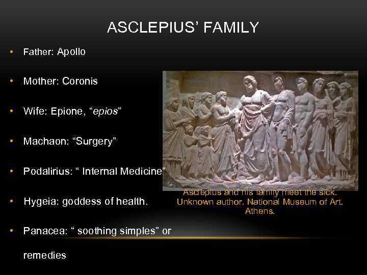 ASCLEPIUS’ FAMILY • Father: Apollo • Mother: Coronis • Wife: Epione, “epios” • Machaon:
