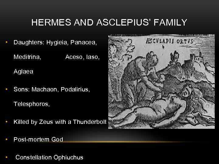 HERMES AND ASCLEPIUS’ FAMILY • Daughters: Hygieia, Panacea, Meditrina, Aceso, Iaso, Aglaea • Sons: