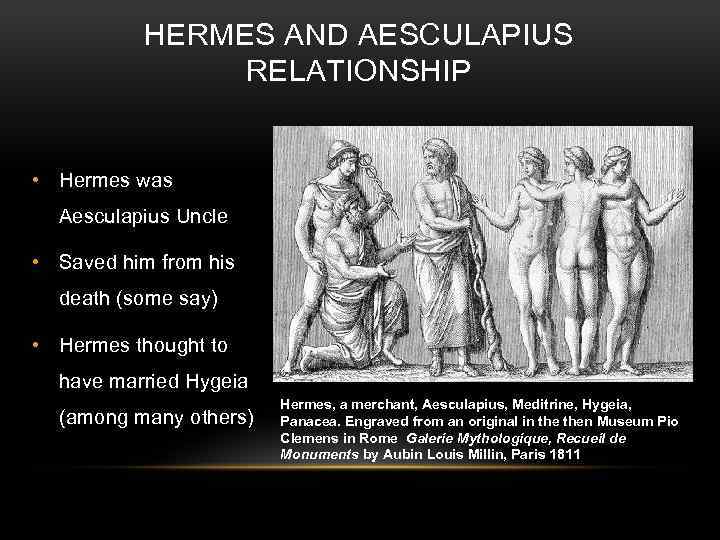 HERMES AND AESCULAPIUS RELATIONSHIP • Hermes was Aesculapius Uncle • Saved him from his