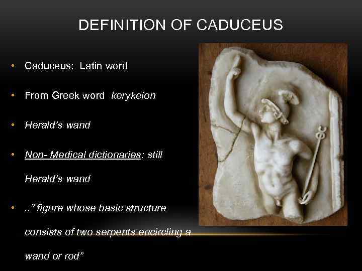 DEFINITION OF CADUCEUS • Caduceus: Latin word • From Greek word kerykeion • Herald’s