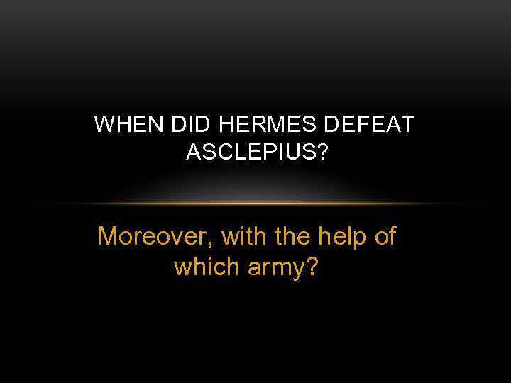 WHEN DID HERMES DEFEAT ASCLEPIUS? Moreover, with the help of which army? 