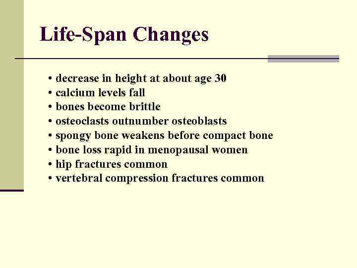 Life-Span Changes • decrease in height at about age 30 • calcium levels fall