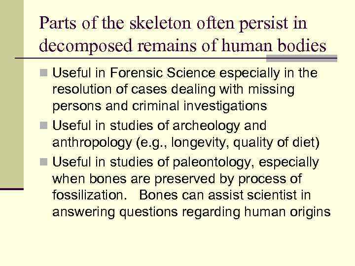 Parts of the skeleton often persist in decomposed remains of human bodies n Useful