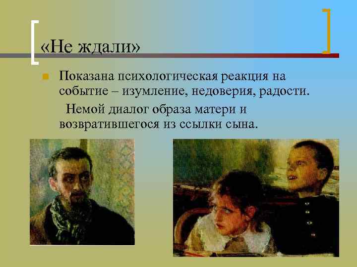  «Не ждали» n Показана психологическая реакция на событие – изумление, недоверия, радости. Немой