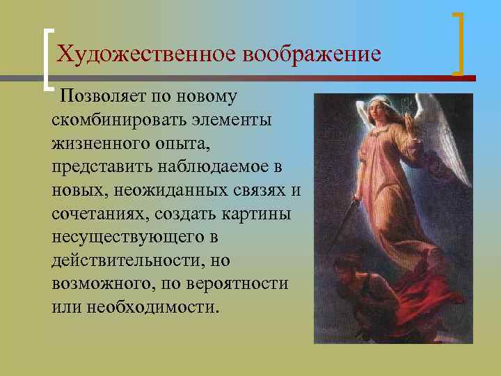 Художественное воображение Позволяет по новому скомбинировать элементы жизненного опыта, представить наблюдаемое в новых, неожиданных