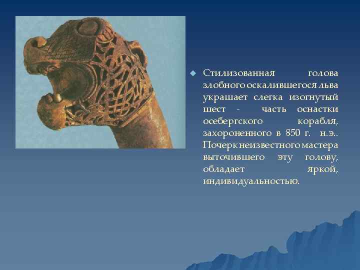 u Стилизованная голова злобного оскалившегося льва украшает слегка изогнутый шест часть оснастки осебергского корабля,