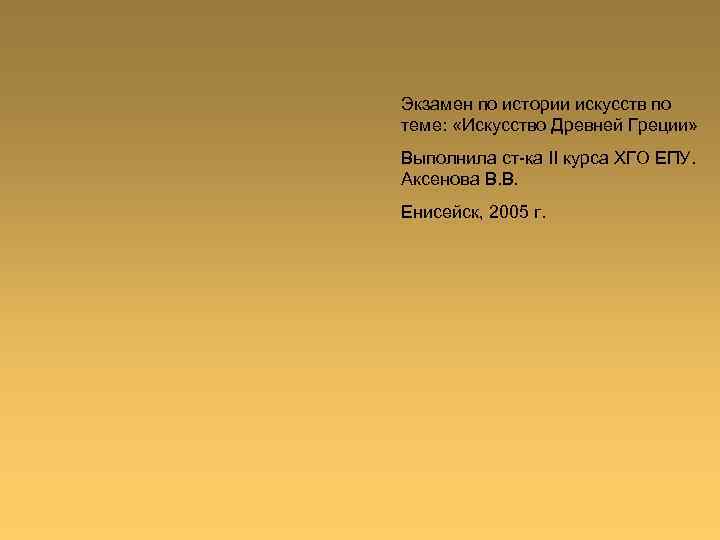 Экзамен по истории искусств по теме: «Искусство Древней Греции» Выполнила ст-ка II курса ХГО