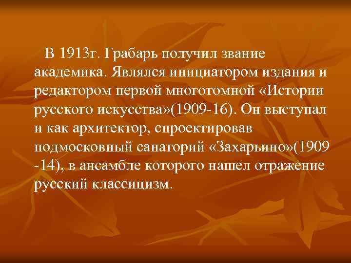 В 1913 г. Грабарь получил звание академика. Являлся инициатором издания и редактором первой многотомной