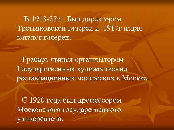 В 1913 -25 гг. Был директором Третьяковской галереи и 1917 г издал каталог галереи.