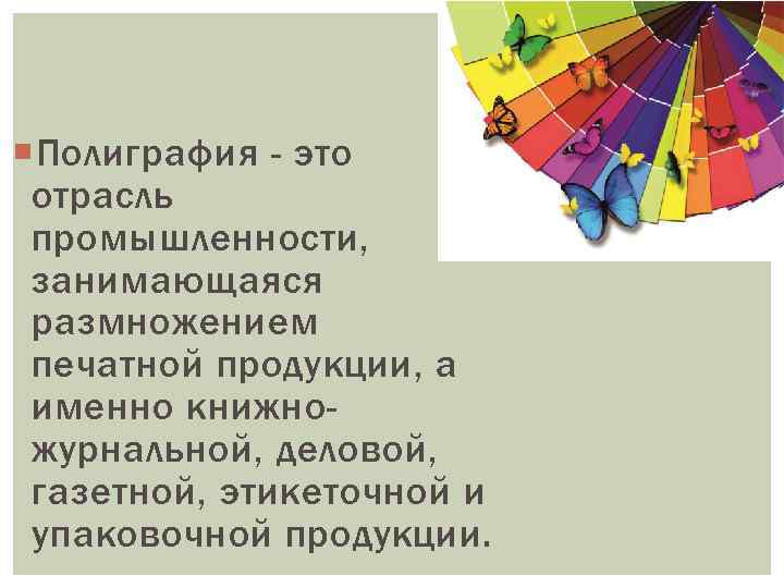  Полиграфия - это отрасль промышленности, занимающаяся размножением печатной продукции, а именно книжножурнальной, деловой,