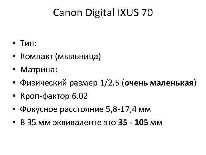 Canon Digital IXUS 70 • • Тип: Компакт (мыльница) Матрица: Физический размер 1/2. 5