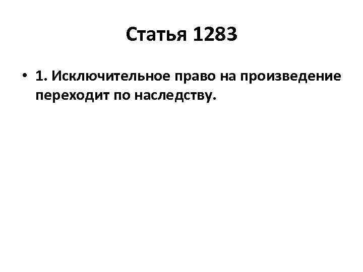 Статья 1283 • 1. Исключительное право на произведение переходит по наследству. 