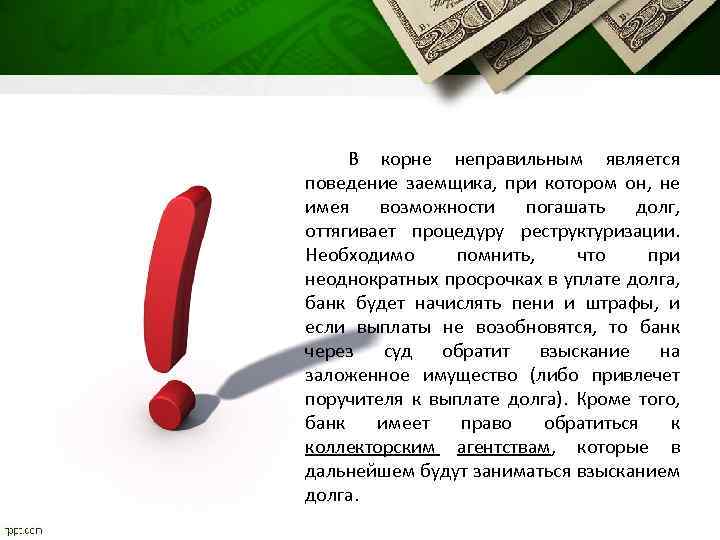 В корне неправильным является поведение заемщика, при котором он, не имея возможности погашать долг,