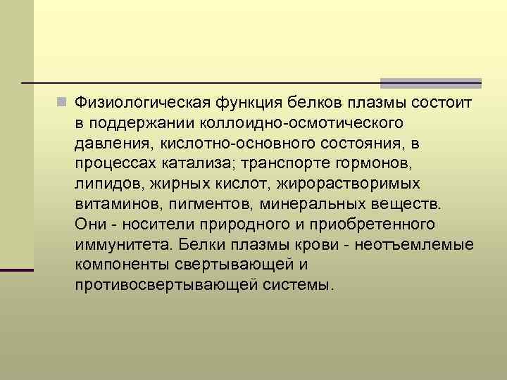 n Физиологическая функция белков плазмы состоит в поддержании коллоидно-осмотического давления, кислотно-основного состояния, в процессах