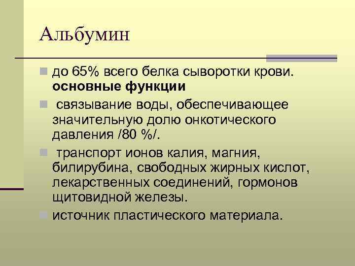 Альбумин n до 65% всего белка сыворотки крови. основные функции n связывание воды, обеспечивающее