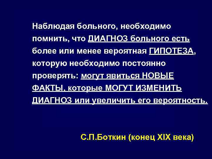 Наблюдая больного, необходимо помнить, что ДИАГНОЗ больного есть более или менее вероятная ГИПОТЕЗА, которую