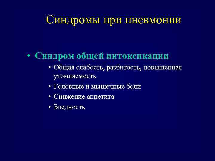 Синдромы при пневмонии • Синдром общей интоксикации • Общая слабость, разбитость, повышенная утомляемость •