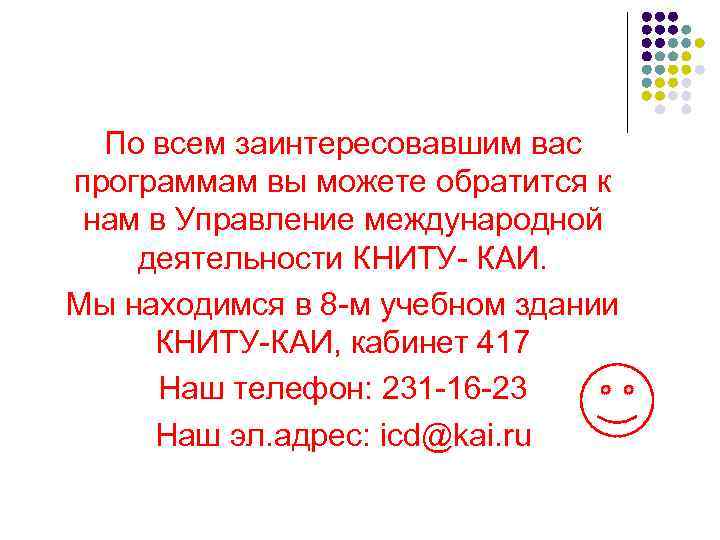 По всем заинтересовавшим вас программам вы можете обратится к нам в Управление международной деятельности