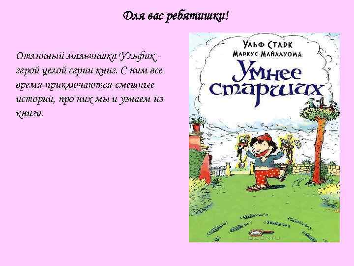 Для вас ребятишки! Отличный мальчишка Ульфик герой целой серии книг. С ним все время