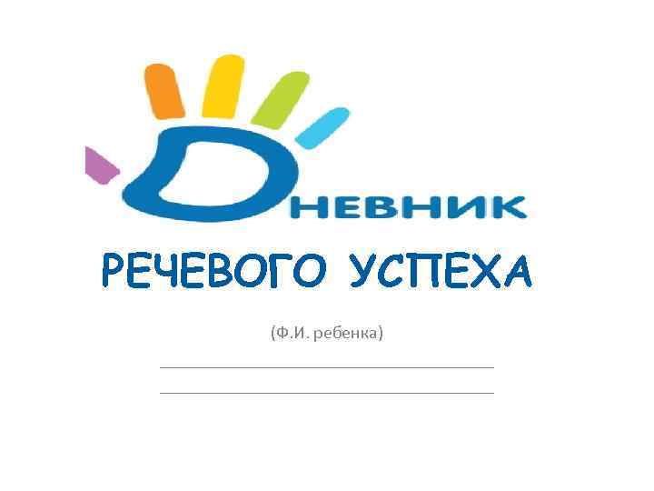 РЕЧЕВОГО УСПЕХА (Ф. И. ребенка) _____________________________________ 