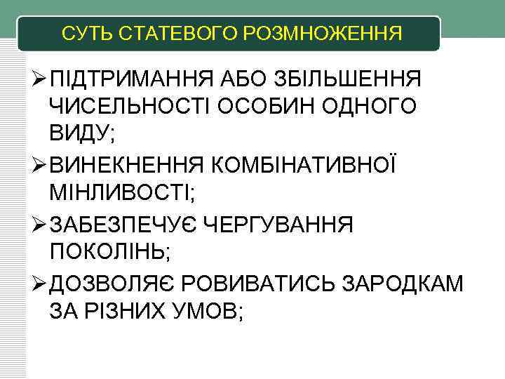 СУТЬ СТАТЕВОГО РОЗМНОЖЕННЯ Ø ПІДТРИМАННЯ АБО ЗБІЛЬШЕННЯ ЧИСЕЛЬНОСТІ ОСОБИН ОДНОГО ВИДУ; Ø ВИНЕКНЕННЯ КОМБІНАТИВНОЇ