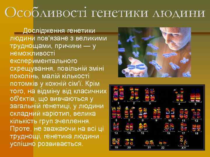 Особливості генетики людини Дослідження генетики людини пов'язане з великими труднощами, причини — у неможливості