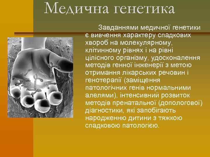 Медична генетика Завданнями медичної генетики є вивчення характеру спадкових хвороб на молекулярному, клітинному рівнях