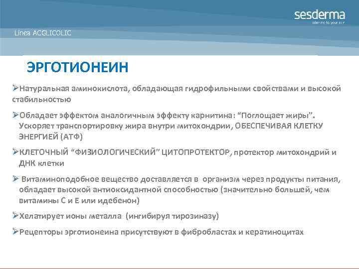 Línea ACGLICOLIC ЭРГОТИОНЕИН ØНатуральная аминокислота, обладающая гидрофильными свойствами и высокой стабильностью ØОбладает эффектом аналогичным