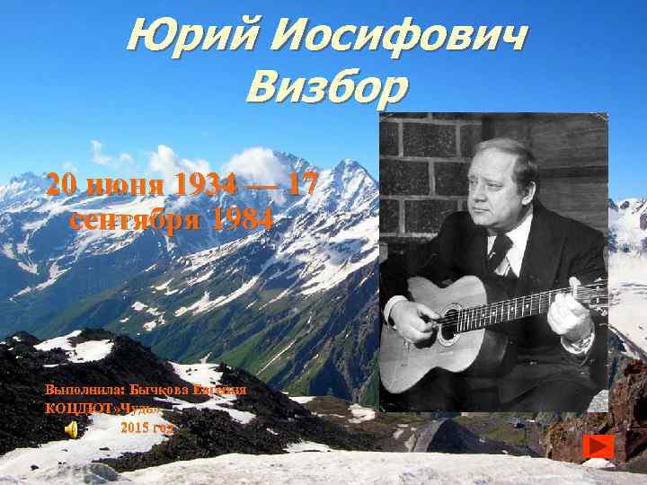 Юрий Иосифович Визбор 20 июня 1934 — 17 сентября 1984 Выполнила: Бычкова Евгения КОЦДЮТ»
