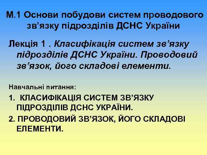 М. 1 Основи побудови систем проводового зв’язку підрозділів ДСНС України Лекція 1. Класифікація систем