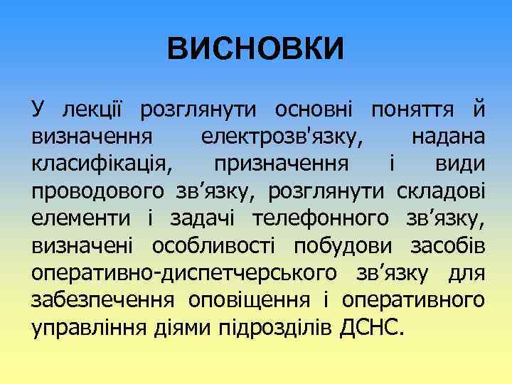 ВИСНОВКИ У лекції розглянути основні поняття й визначення електрозв'язку, надана класифікація, призначення і види