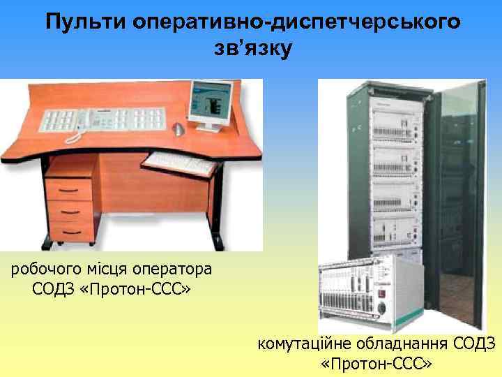 Пульти оперативно-диспетчерського зв’язку робочого місця оператора СОДЗ «Протон-ССС» комутаційне обладнання СОДЗ «Протон-ССС» 