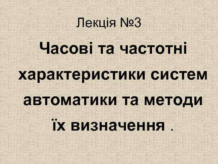 Лекція № 3 Часові та частотні характеристики систем автоматики та методи їх визначення. 