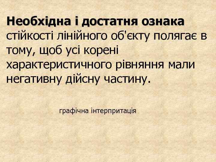 Необхідна і достатня ознака стійкості лінійного об'єкту полягає в тому, щоб усі корені характеристичного
