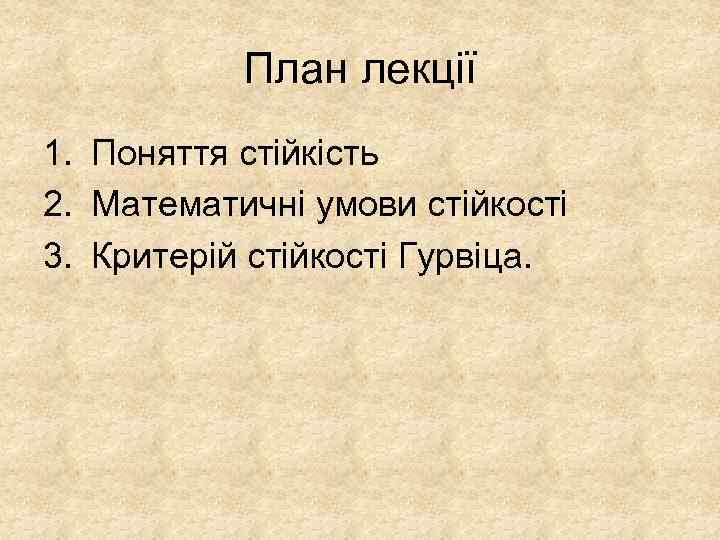 План лекції 1. Поняття стійкість 2. Математичні умови стійкості 3. Критерій стійкості Гурвіца. 
