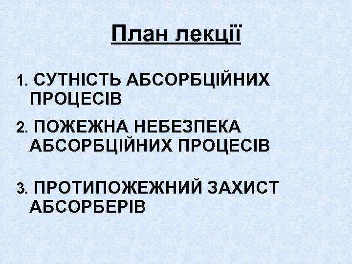 План лекції 1. СУТНІСТЬ АБСОРБЦІЙНИХ ПРОЦЕСІВ 2. ПОЖЕЖНА НЕБЕЗПЕКА АБСОРБЦІЙНИХ ПРОЦЕСІВ 3. ПРОТИПОЖЕЖНИЙ ЗАХИСТ